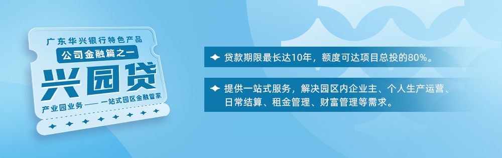 广东华兴银行特色产品公司金融篇之一  产业园（兴园贷）业务